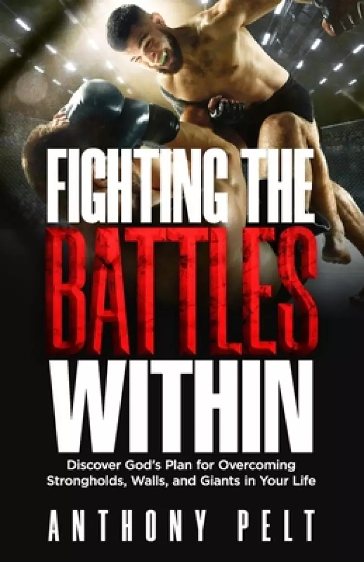 Fighting the Battles Within: Discover God's Plan for Overcoming the Strongholds, Walls, and Giants in Your Life