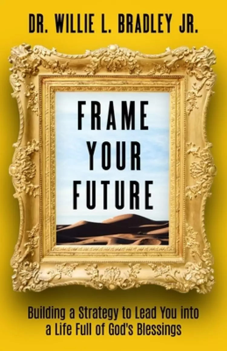 Frame Your Future: Building a Strategy to Lead You into a Life Full of God's Blessings