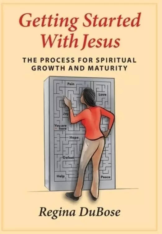 GETTING STARTED WITH JESUS: The Process for Spiritual Growth and Maturity