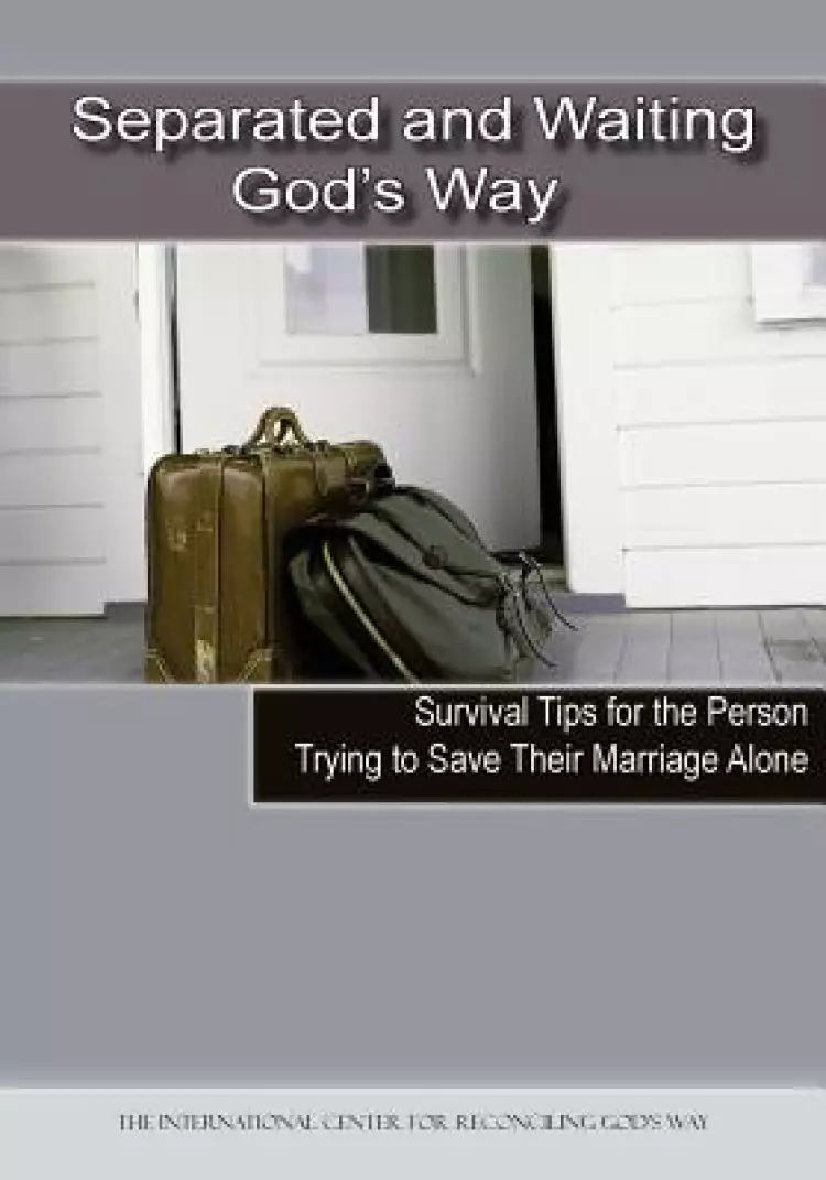 Separated and Waiting God's Way: Survival Tips for the Person Trying to Save Their Marriage Alone