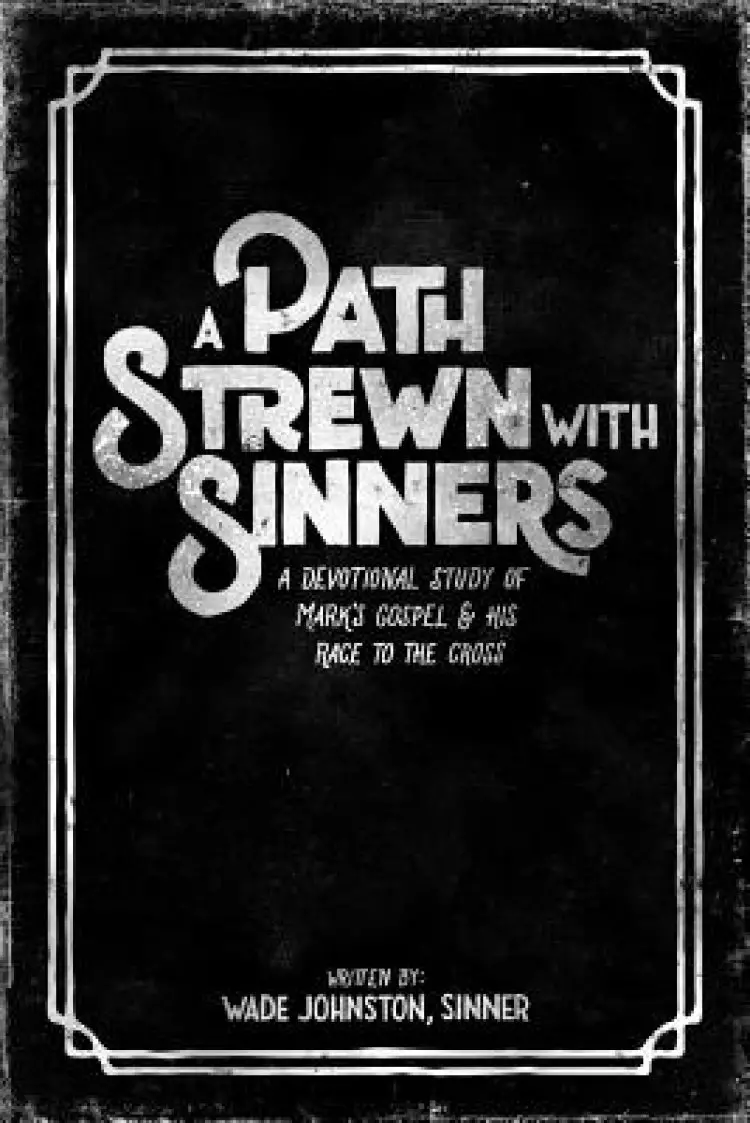 A Path Strewn with Sinners: A Devotional Study of Mark's Gospel and His Race to the Cross