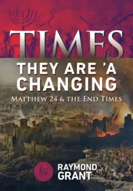 Times - They Are 'A Changing: Matthew 24 & the End Times