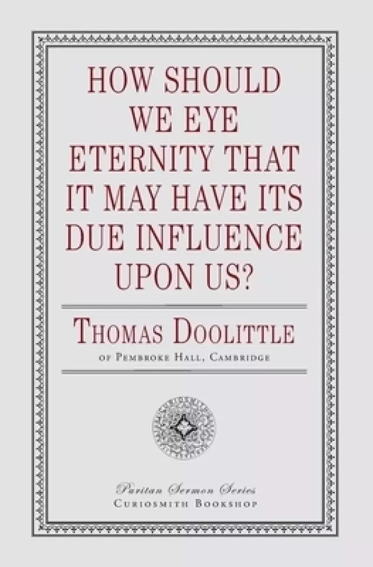How Should We Eye Eternity that It May Have Its Due Influence Upon Us?