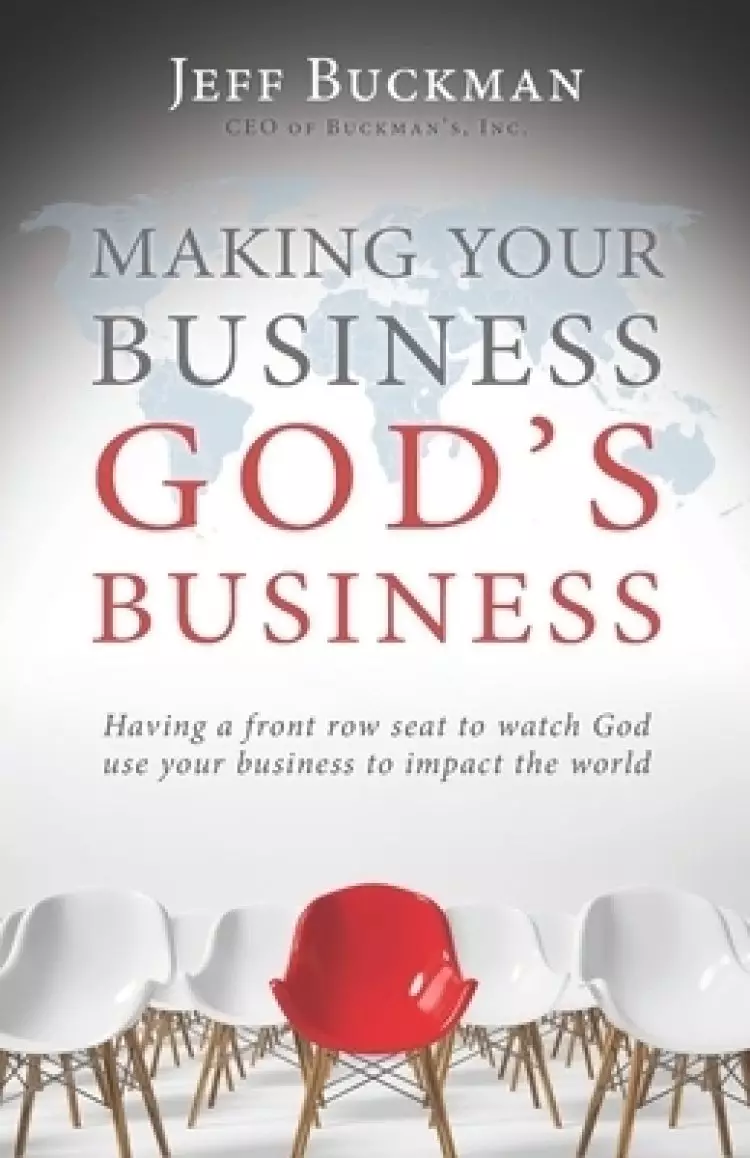 Making Your Business God's Business: Having a front row seat to watch God use your business to impact the world