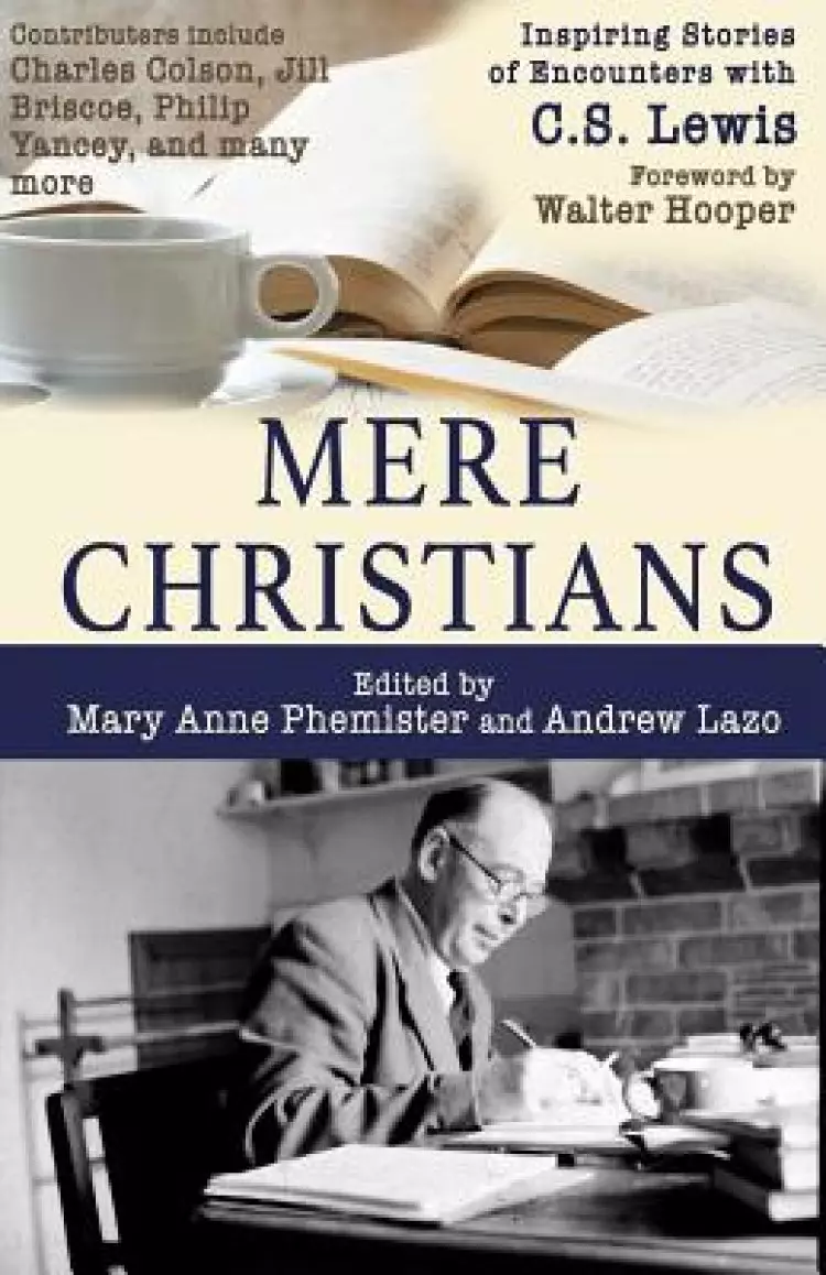 Mere Christians: Inspiring Stories of Encounters with C.S. Lewis
