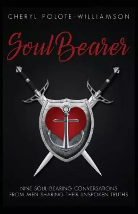 Soul Bearer: 9 Soul-Hearted Conversations from Men Sharing Their Unspoken Truths