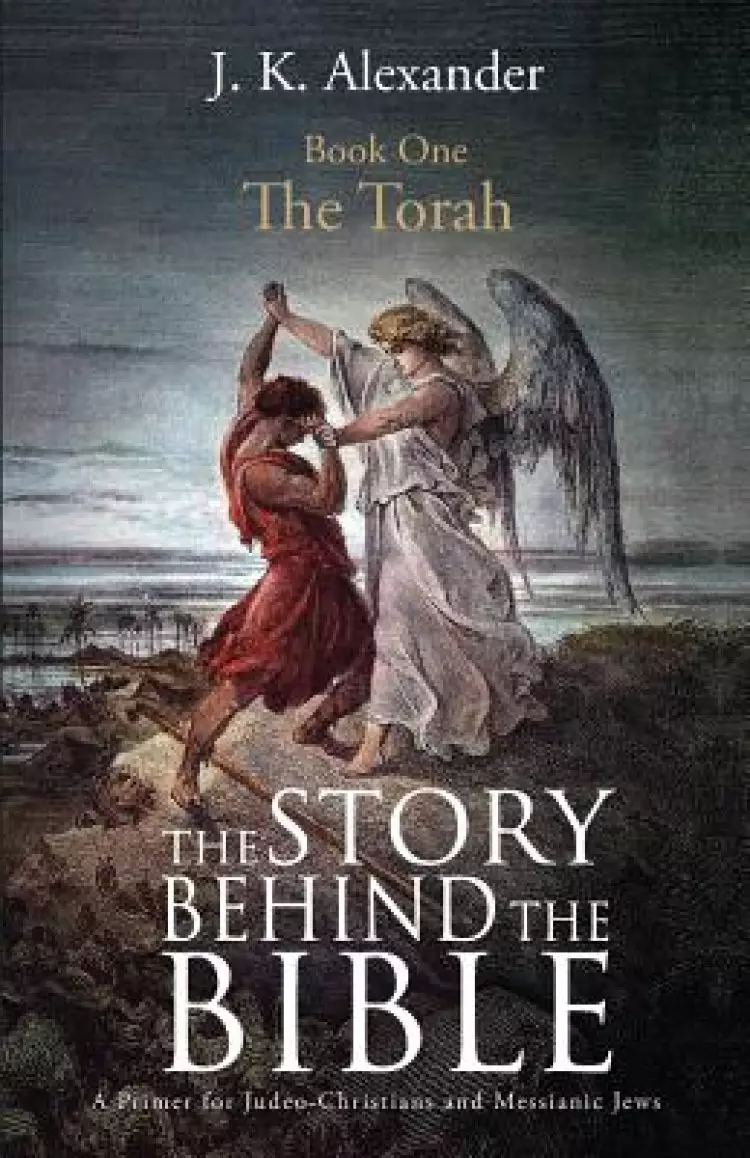 The Story Behind The Bible - Book One - The Torah: A Primer for Judeo-Christians and Messianic Jews