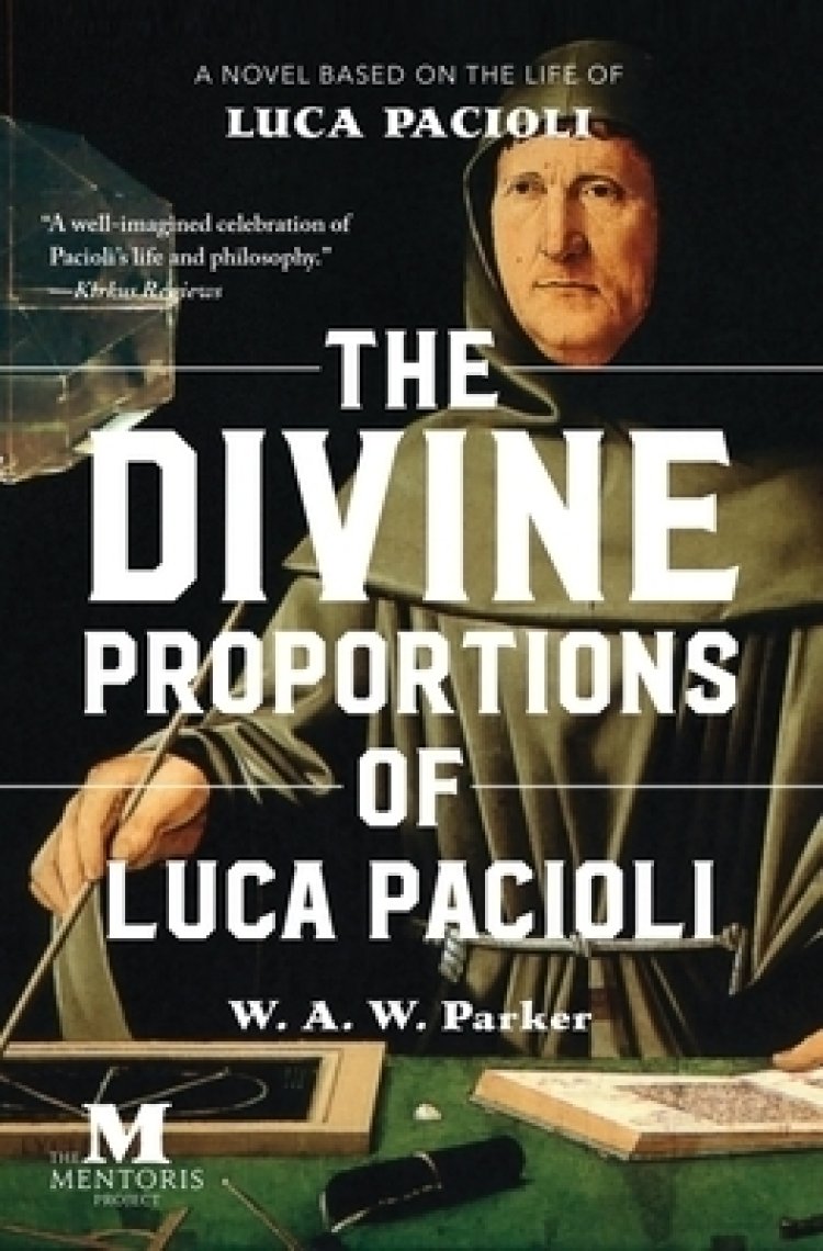 The Divine Proportions of Luca Pacioli: A Novel Based on the Life of