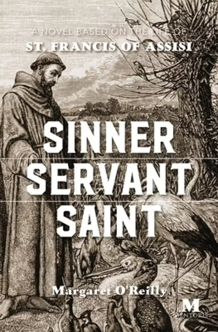 Sinner, Servant, Saint: A Novel Based on the Life of St. Francis of Assisi