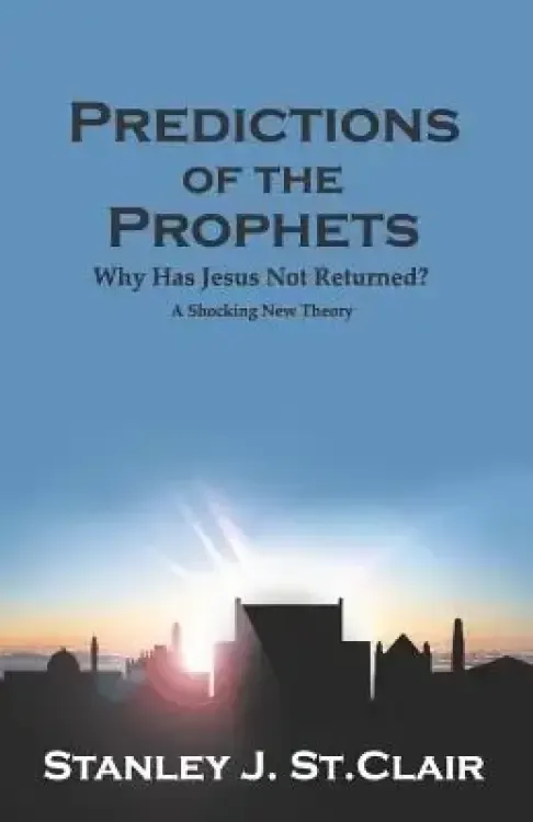 Predictions of the Prophets: Why Has Jesus Not Returned?