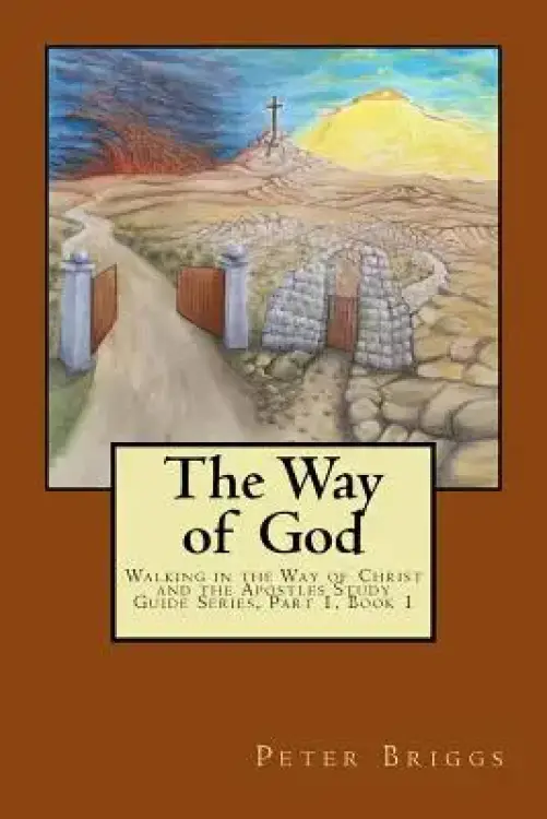 The Way of God: Walking in the Way of Christ and the Apostles Study Guide Series Part 1, Book 1