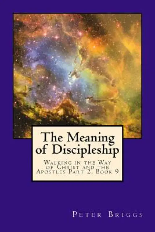 The Meaning of Discipleship: Walking in the Way of Christ and the Apostles Part 2, Book 9