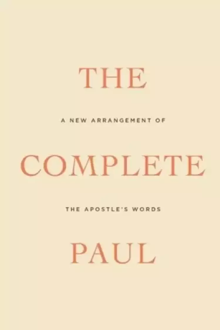 The Complete Paul: A New Arrangement of the Apostle's Words