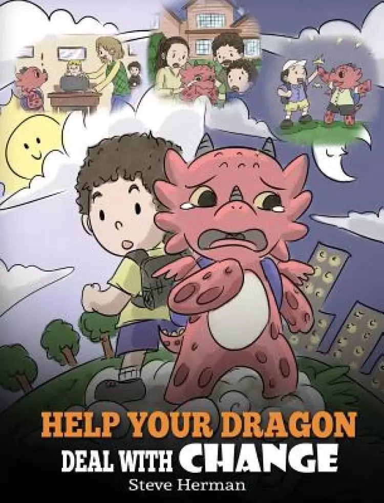 Help Your Dragon Deal With Change: Train Your Dragon To Handle Transitions. A Cute Children Story to Teach Kids How To Adapt To Change In Life.