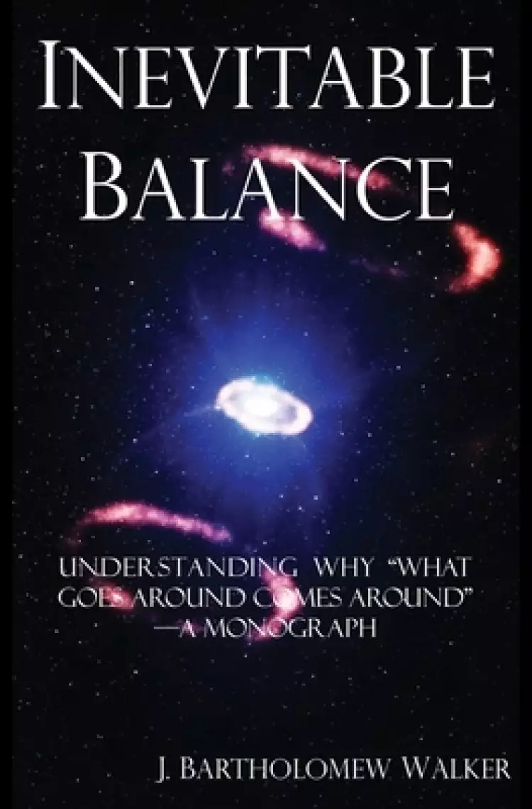 Inevitable Balance: Understanding Why What Comes Around Goes Around -A Monograph