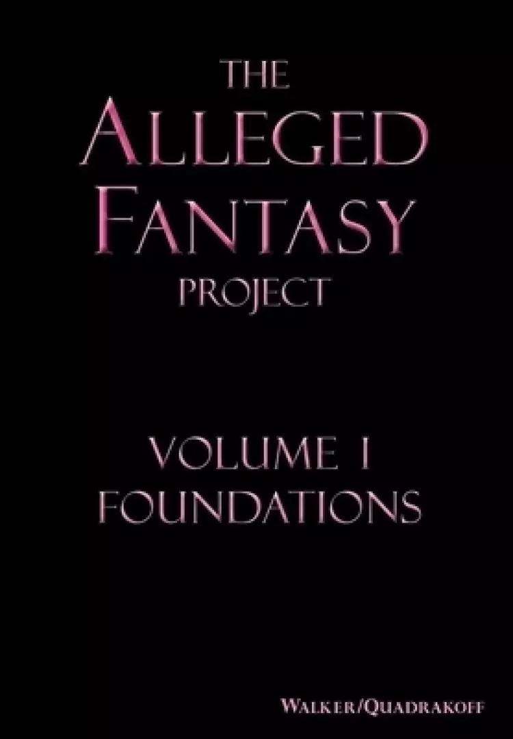 The Alleged Fantasy Project: Volume I  Foundations