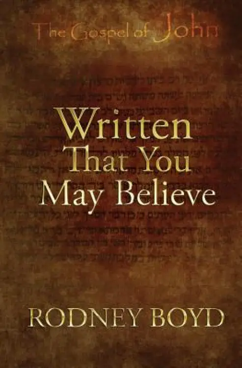 Written That You May Believe: 21 Ruminations on the Gospel of John