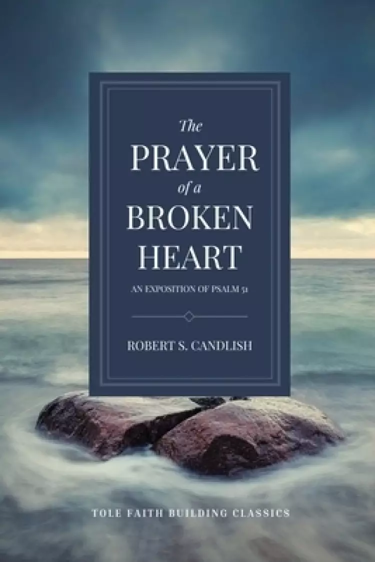 The Prayer of a Broken Heart: An Exposition of Psalm 51