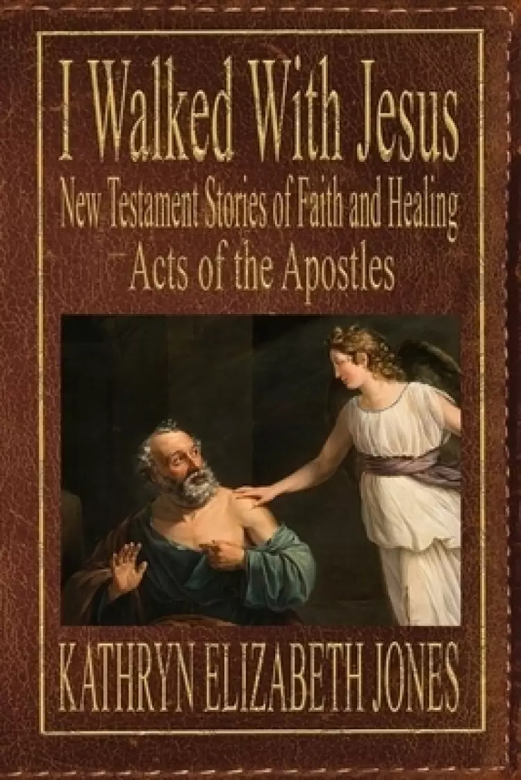 I Walked With Jesus: New Testament Stories of Faith and Healing - Acts of the Apostles