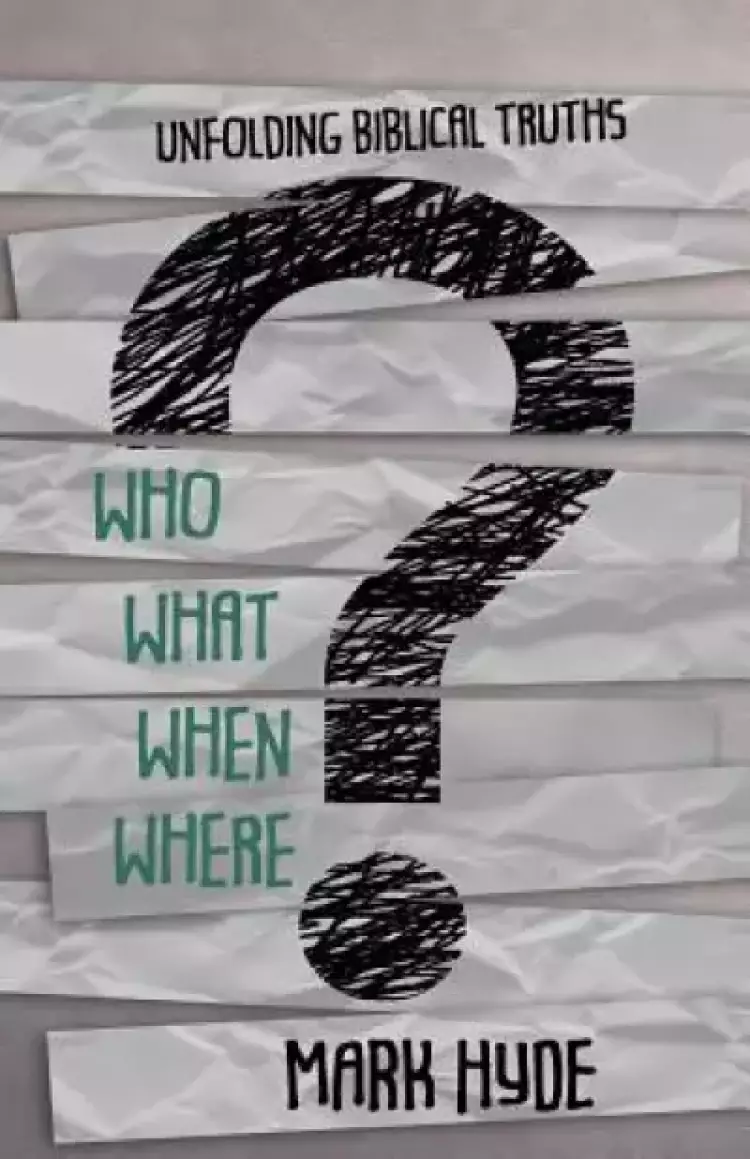 WHO? WHAT? WHEN? WHERE?: Unfolding Biblical Truths