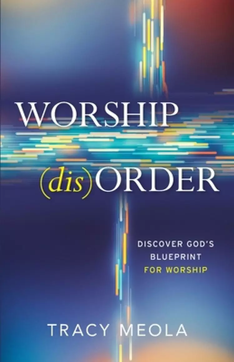Worship Disorder: Discover God's Blueprint For Worship Through The Tabernacle