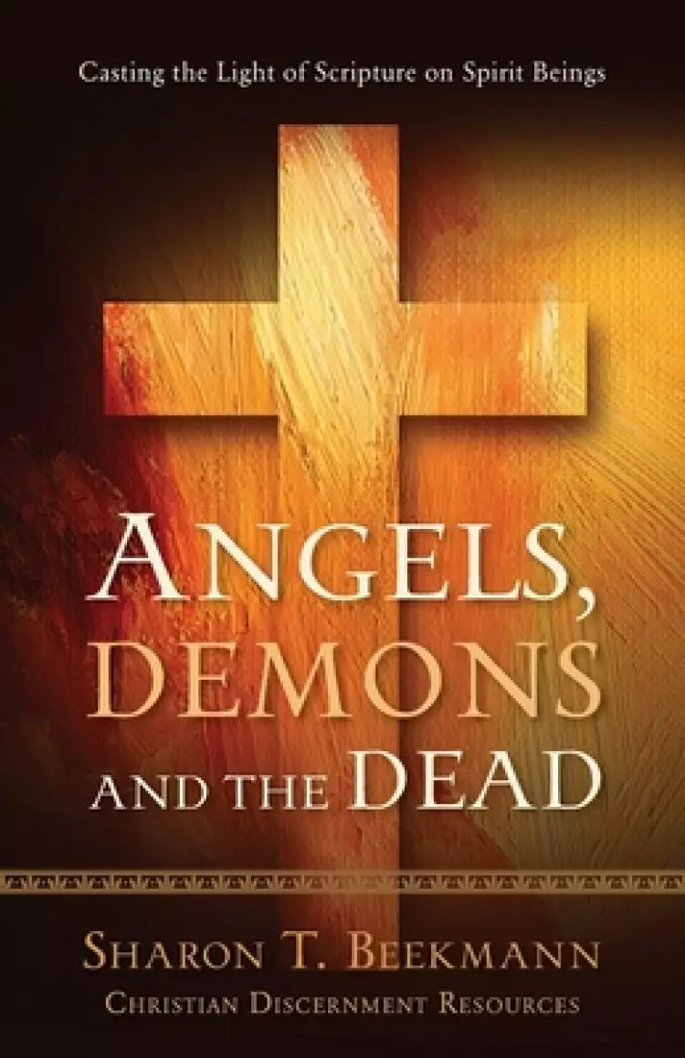 Angels, Demons & the Dead: Casting the Light of Scripture on Spirit Beings