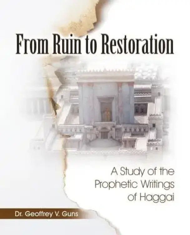 From Ruin to Restoration: A Study of the Prophetic Writings of Haggai