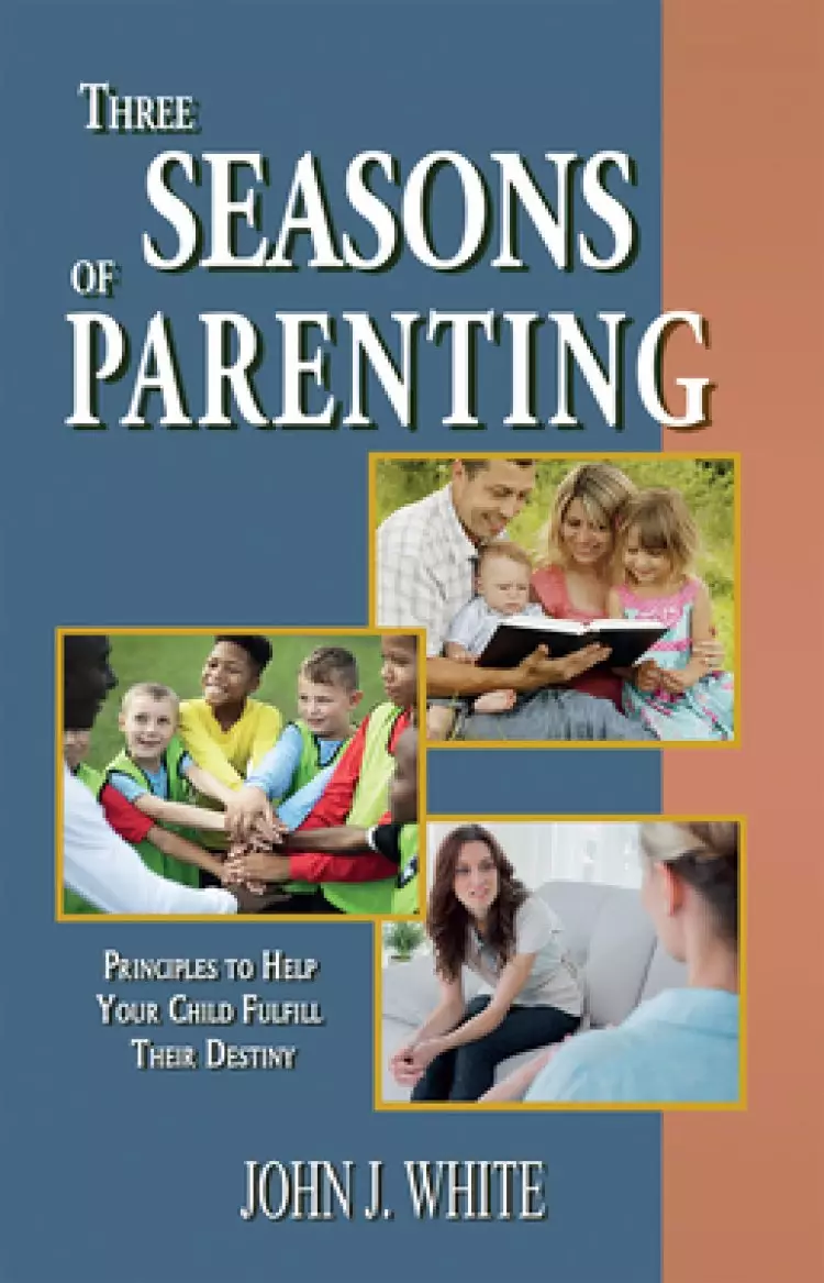 Three Seasons of Parenting: Principles to Help Your Child Fulfill Their Destiny