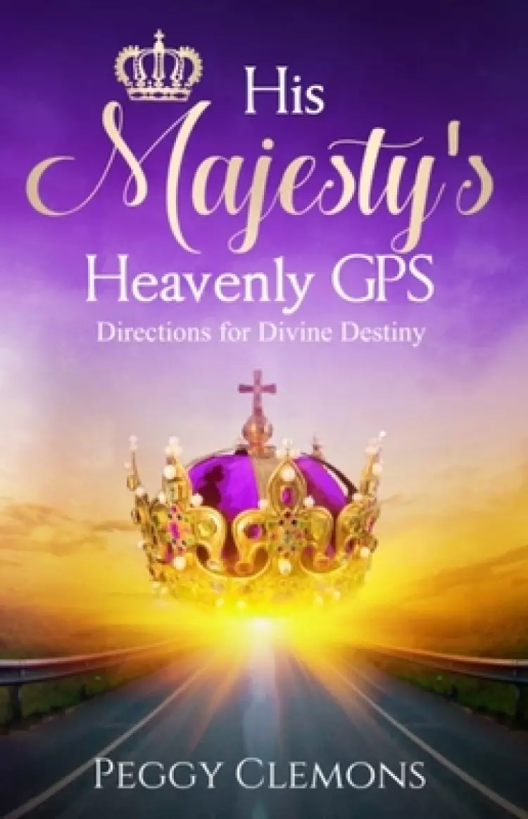 His Majesty's Heavenly GPS: Directions for Divine Destiny