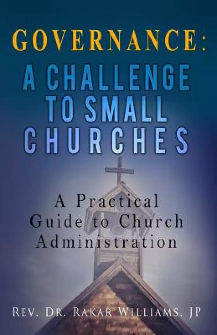 Governance A Challenge to Small Churches: A Practical Guide to Church Administration