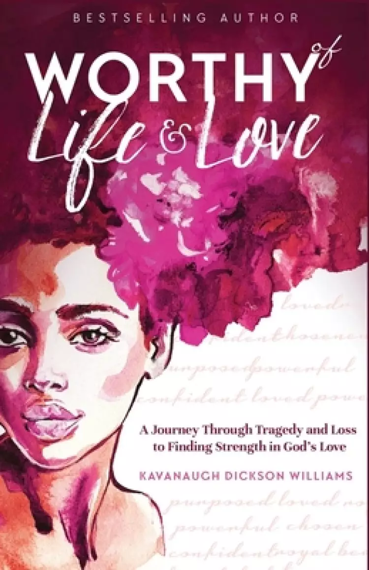 Worthy of Life and Love: A Journey Through Tragedy and Loss to Finding Strength in God's Love