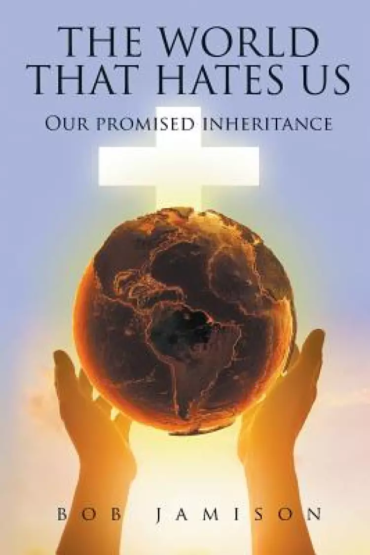 The World That Hates Us: Our Promised Inheritance