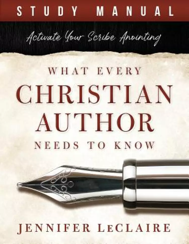 What Every Christian Writer Needs to Know: Activate Your Scribe Anointing (Study Manual)