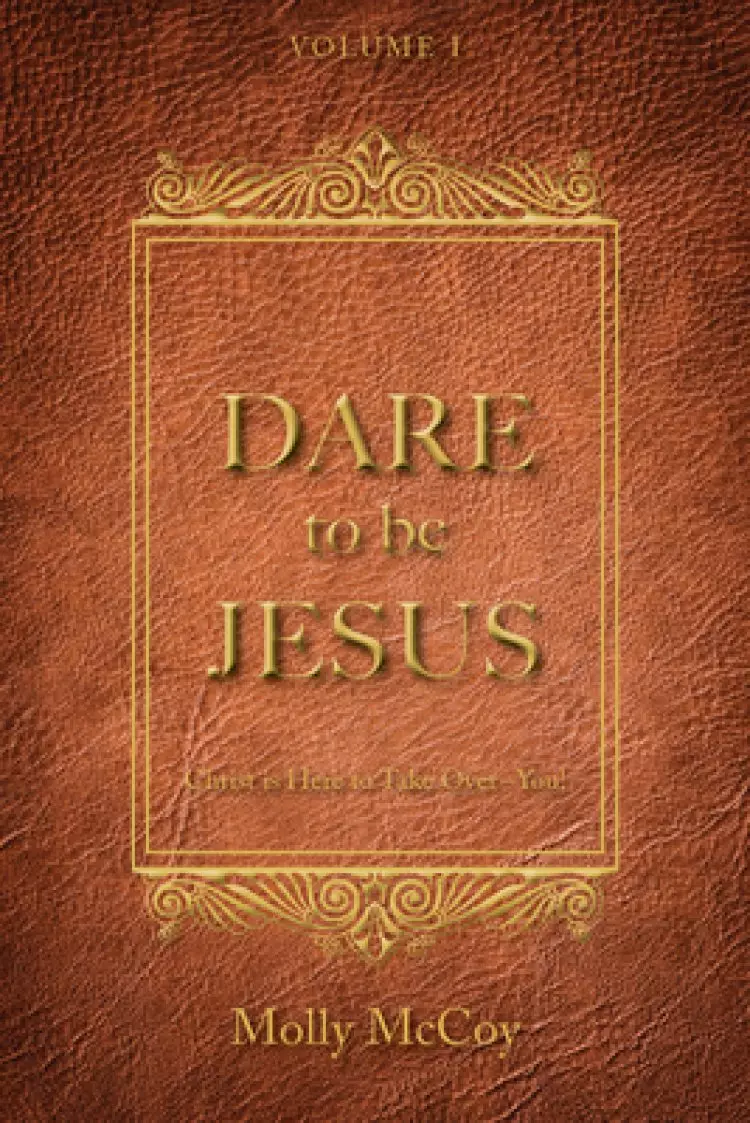 Dare to Be Jesus: Christ Is Here to Take Over - You!