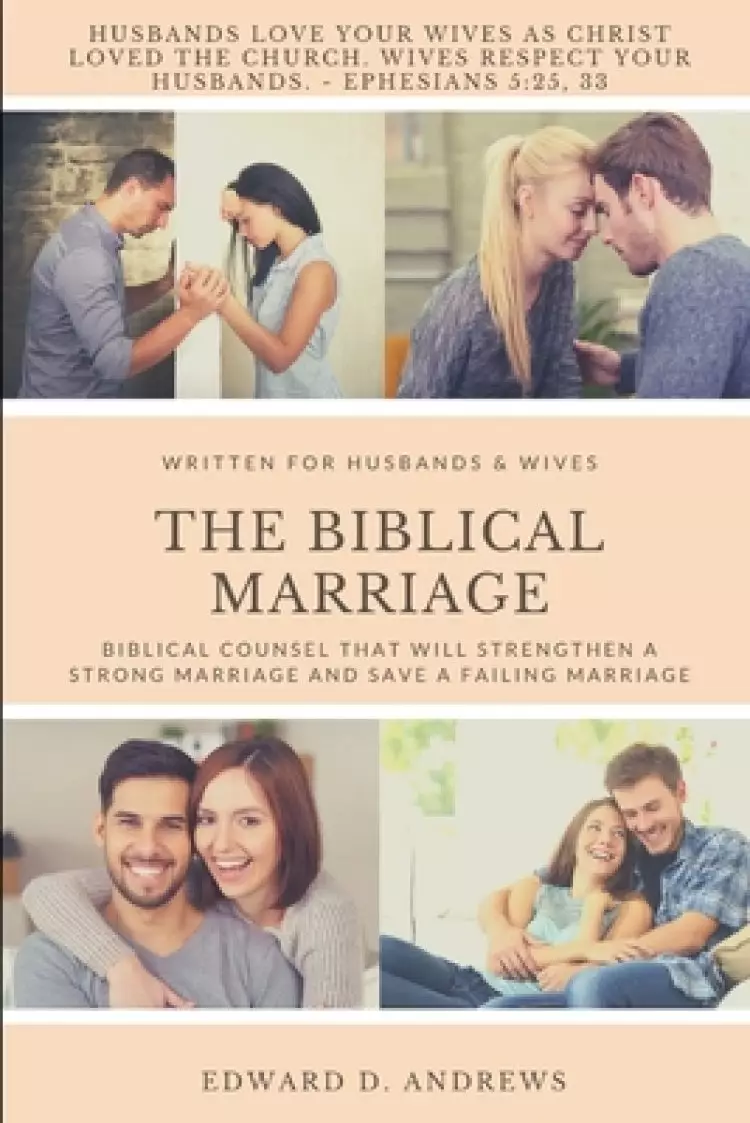 The Biblical Marriage: Biblical Counsel that Will Strengthen a Strong Marriage and Save a Failing Marriage