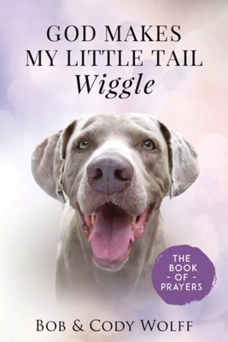 God Makes My Little Tail Wiggle: The Book Of Prayers