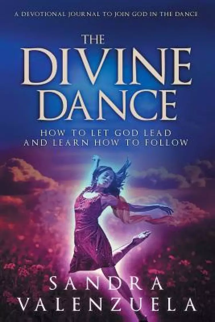 The Divine Dance: How to Let God Lead & Learn How to Follow