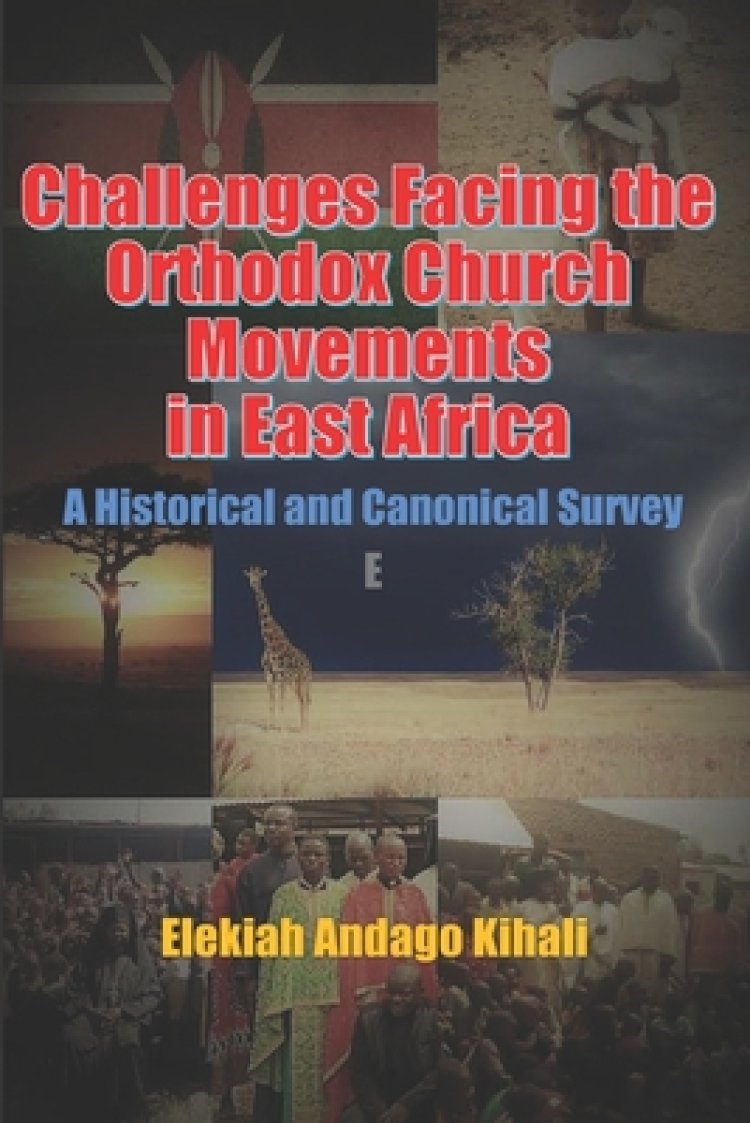 Challenges Facing the Orthodox Church Movements in East Africa: A Historical and Canonical Survey