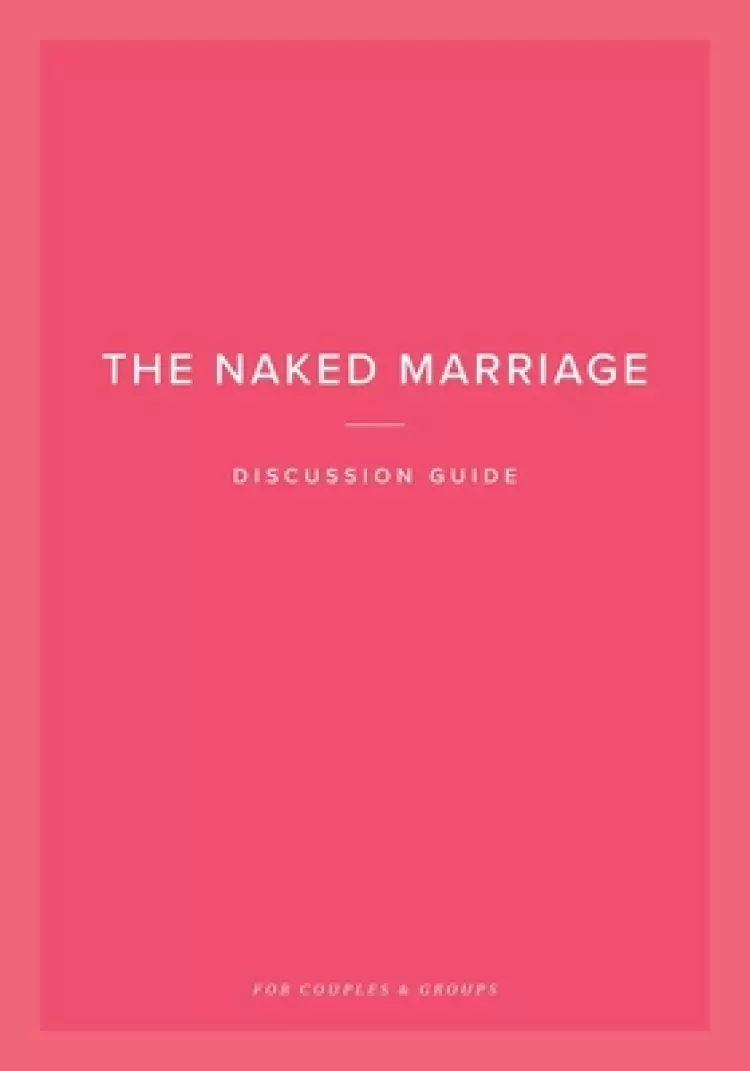 The Naked Marriage Discussion Guide: For Couples & Groups