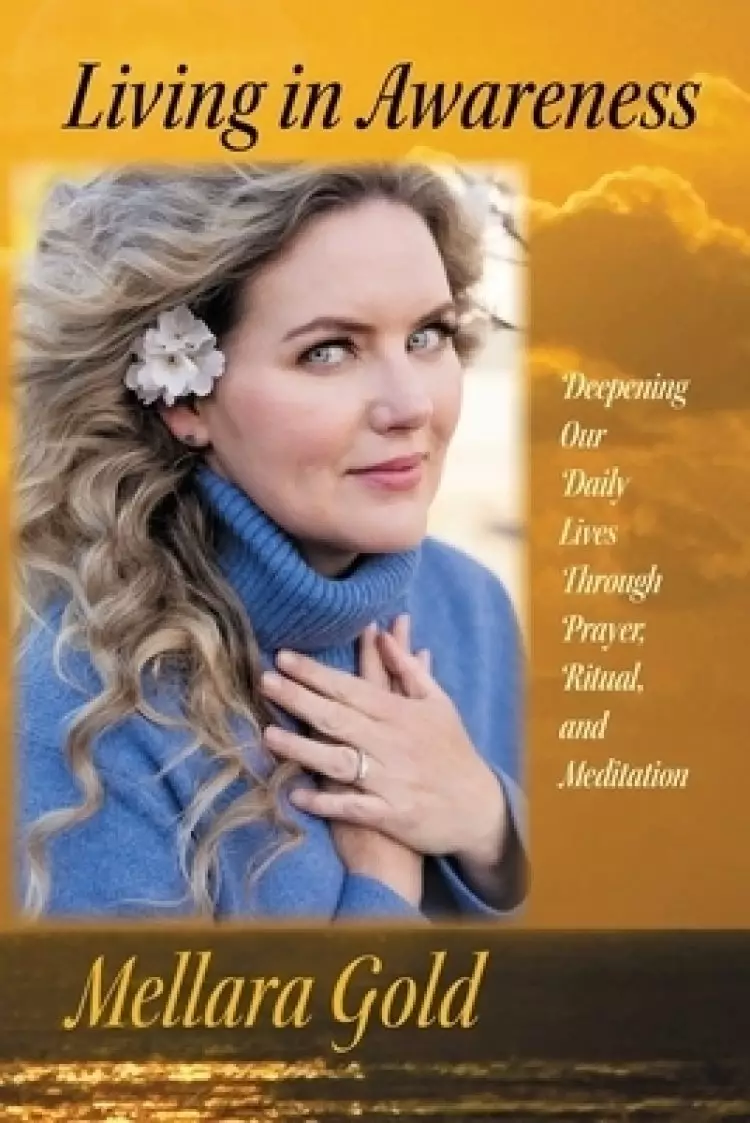Living in Awareness: Deepening Our Daily Lives Through Prayer, Ritual, and Meditation
