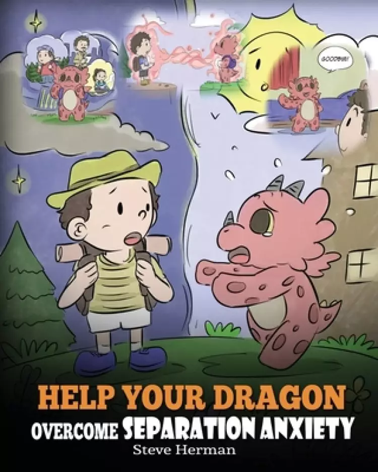 Help Your Dragon Overcome Separation Anxiety: A Cute Children's Story to Teach Kids How to Cope with Different Kinds of Separation Anxiety, Lonelines