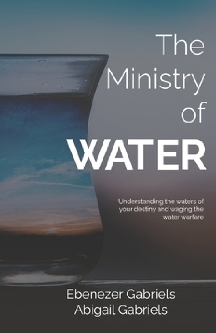 The Ministry of Water: Understanding the Waters of Your Destiny and Waging the Water Warfare