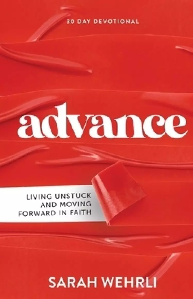 Advance: Living Unstuck and Moving Forward in Faith