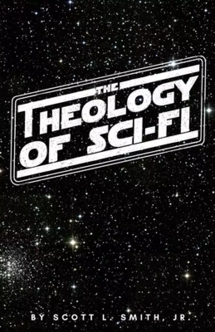 The Theology of Sci-Fi: The Christian's Guide to the Galaxy