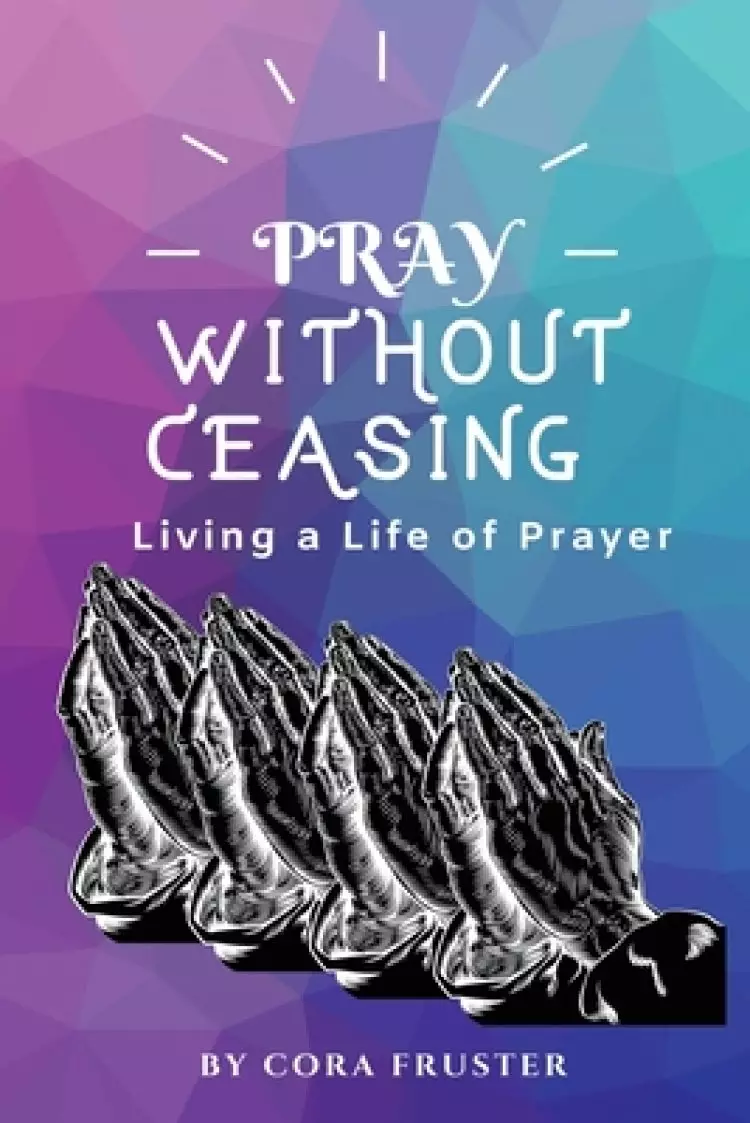 Pray Without Ceasing: Living a Life of Prayer