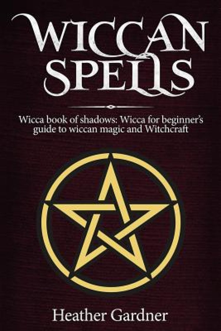 Wiccan Spells Wicca book of shadows: Wicca for Beginner's guide in Wiccan Magic and Witchcraft