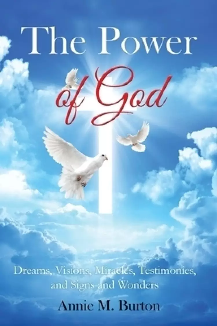 The Power of God: Dreams, Visions, Miracles, Testimonies, Signs and Wonders