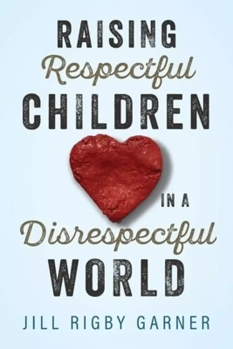 Raising Respectful Children in a Disrespectful World (3rd Edition)