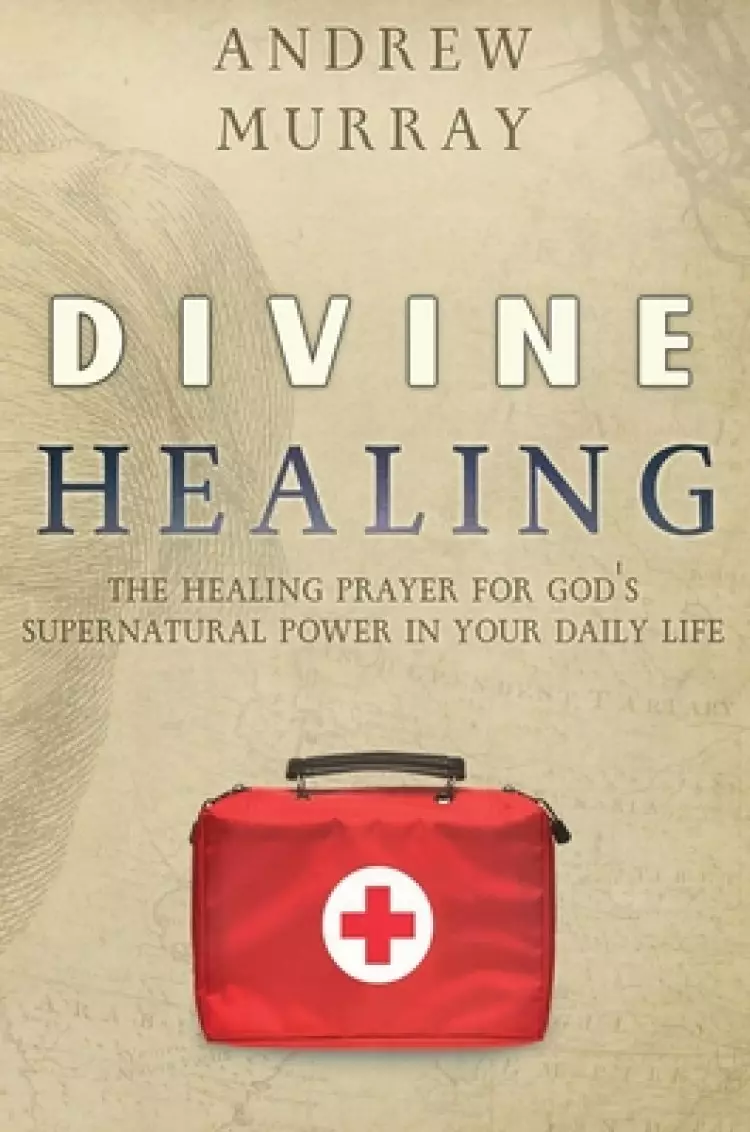 Divine Healing : The Healing Prayer for God's Supernatural Power in Your Daily Life