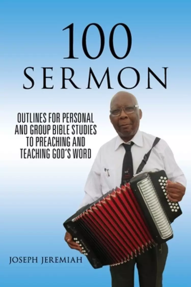 100 Sermon: Outlines for Personal  and Group Bible Studies  to Preaching and  Teaching God's Word